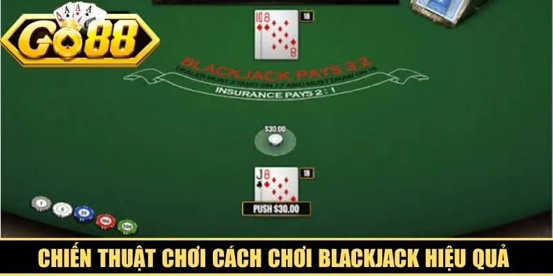 Chiến thuật chơi cách chơi blackjack hiệu quả nên nhớ
