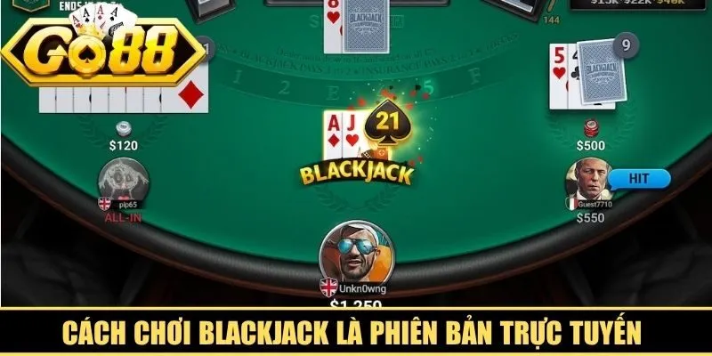 Cách chơi blackjack là phiên bản trực tuyến của trò chơi truyền thống