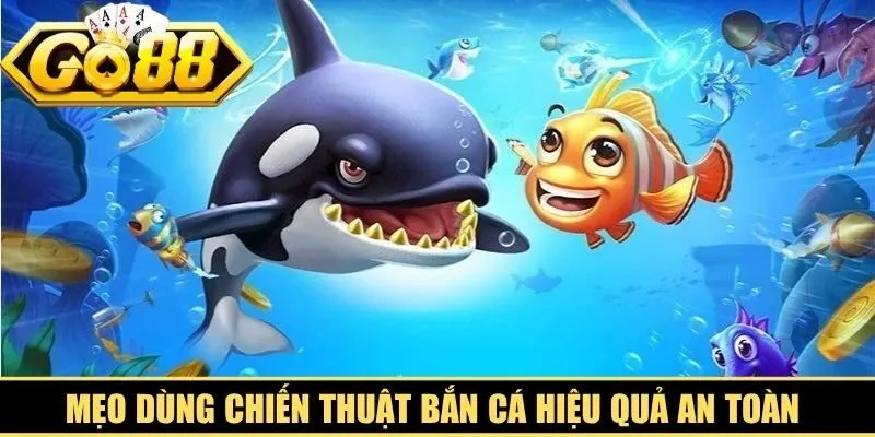 Mẹo dùng chiến thuật bắn cá hiệu quả an toàn cho tân thủ