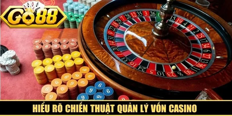 Hiểu rõ chiến thuật quản lý vốn casino chính là ranh giới sống còn khi chơi