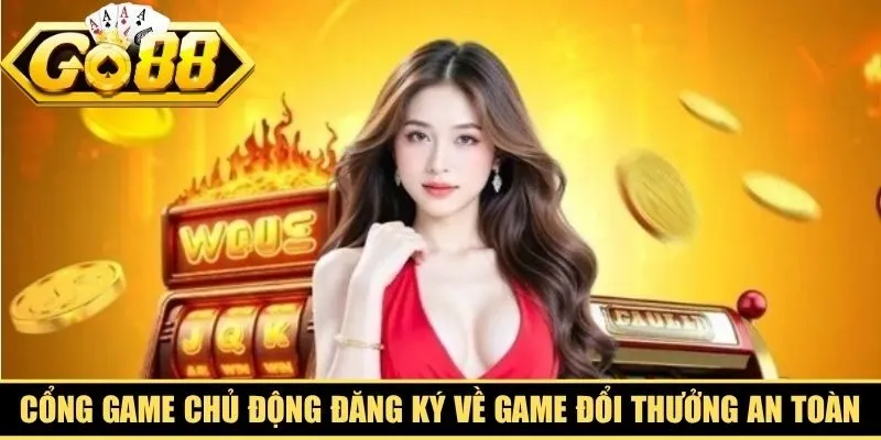 Cổng game đã chủ động đăng ký về game đổi thưởng an toàn