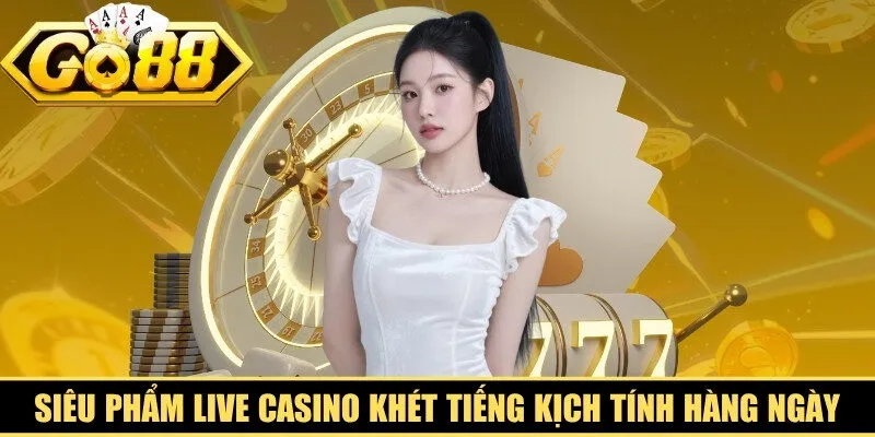 Những siêu phẩm live casino khét tiếng kịch tính hàng ngày