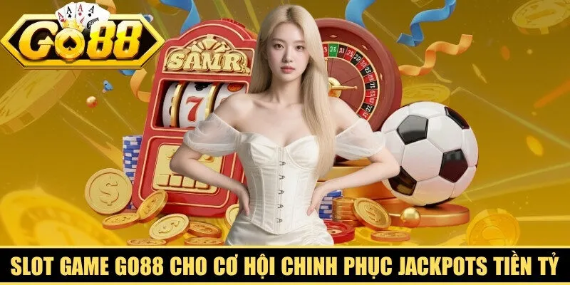 Slot game Go88 độc đáo cho cơ hội chinh phục Jackpots tiền tỷ