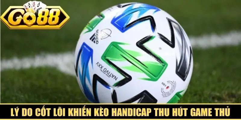 Những lý do cốt lõi khiến kèo Handicap thu hút game thủ