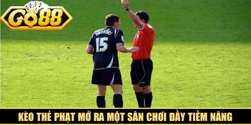 Kèo thẻ phạt mở ra một sân chơi đầy tiềm năng