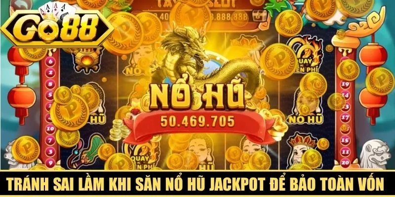 Tránh những sai lầm khi săn nổ hũ Jackpot để bảo toàn vốn hiệu quả