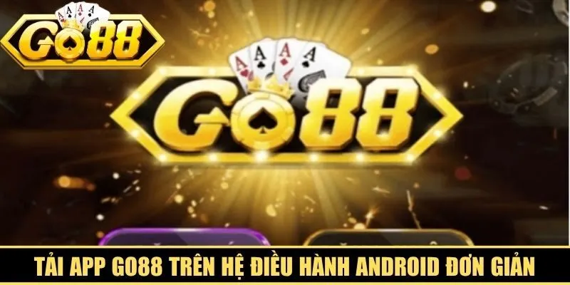 Tải app Go88 trên hệ điều hành Android đơn giản, tiện lợi