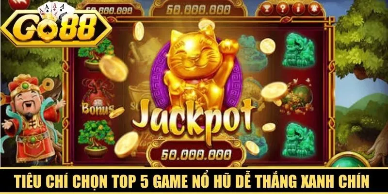 Tiêu chí chọn top 5 game nổ hũ dễ thắng xanh chín năm 2026