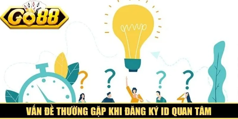 Vấn đề thường gặp khi đăng ký ID khiến không ít người quan tâm
